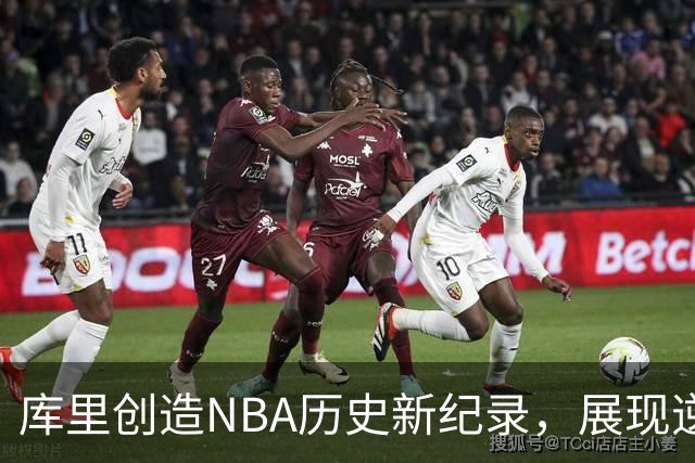 库里创造NBA历史新纪录，展现逆转能力与领导风范